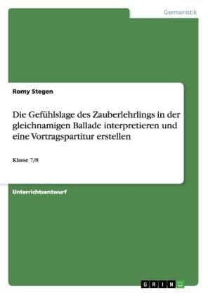 Die GefÃ¼hlslage des Zauberlehrlings in der gleichnamigen Ballade interpretieren und eine Vortragspartitur erstellen - Romy Stegen