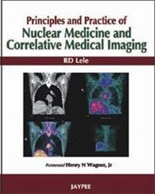 Principles and Practice of Nuclear Medicine and Correlative Medical Imaging - RD Lele