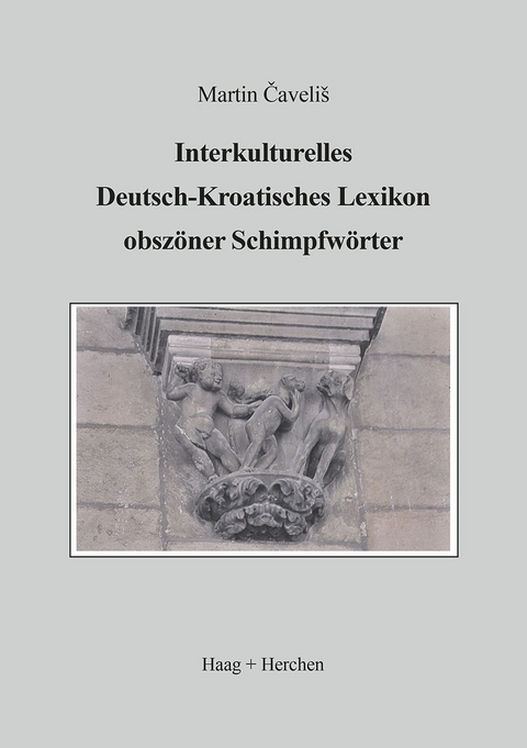 Interkulturelles Deutsch-Kroatisches Lexikon obszöner Schimpfwörter - Martin Cavelis