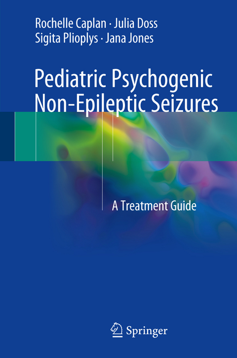 Pediatric Psychogenic Non-Epileptic Seizures - Rochelle Caplan, Julia Doss, Sigita Plioplys, Jana E. Jones