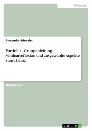 Portfolio - Gruppenleitung - Seminarreflexion und ausgewÃ¤hlte Aspekte zum Thema - Alexander Schwalm
