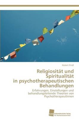 ReligiositÃ¤t und SpiritualitÃ¤t in psychotherapeutischen Behandlungen - Hubert Findl