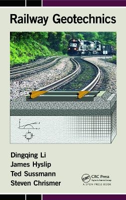 Railway Geotechnics - Dingqing Li, James Hyslip, Ted Sussmann, Steven Chrismer