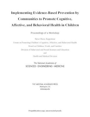 Implementing Evidence-Based Prevention by Communities to Promote Cognitive, Affective, and Behavioral Health in Children - Engineering National Academies of Sciences  and Medicine,  Health and Medicine Division,  Division of Behavioral and Social Sciences and Education, Youth Board on Children  and Families, Affective Forum on Promoting Children's Cognitive  and Behavioral Health