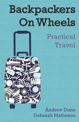 Backpackers On Wheels - Practical Travel - Andrew Dunn, Deborah Matheson