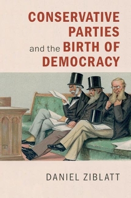 Conservative Parties and the Birth of Democracy - Daniel Ziblatt