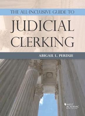 The All-Inclusive Guide to Judicial Clerking - Abigail Perdue