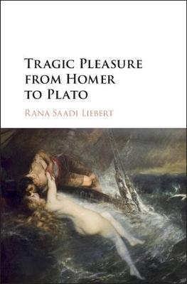 Tragic Pleasure from Homer to Plato - Rana Saadi Liebert