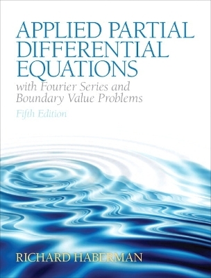 Applied Partial Differential Equations with Fourier Series and Boundary Value Problems - Richard Haberman