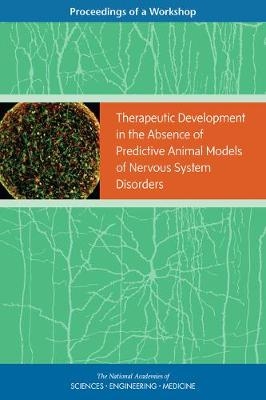 Therapeutic Development in the Absence of Predictive Animal Models of Nervous System Disorders - Engineering National Academies of Sciences  and Medicine,  Health and Medicine Division,  Board on Health Sciences Policy,  Forum on Neuroscience and Nervous System Disorders