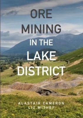 Ore Mining in the Lake District - Alastair Cameron, Liz Withey