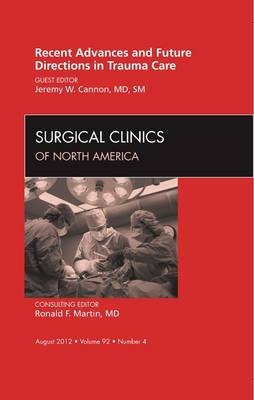 Recent Advances and Future Directions in Trauma Care, An Issue of Surgical Clinics - Jeremy W. Cannon