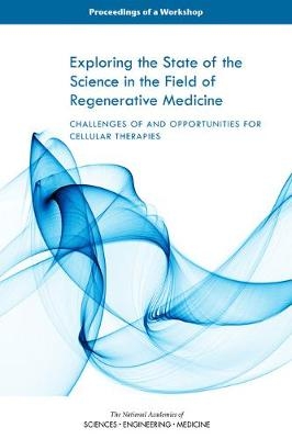 Exploring the State of the Science in the Field of Regenerative Medicine - Engineering National Academies of Sciences  and Medicine,  Health and Medicine Division,  Board on Health Sciences Policy,  Forum on Regenerative Medicine