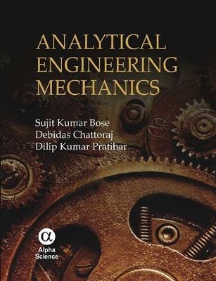 Analytical Engineering Mechanics - Sujit K. Bose, Debidas Chattoraj, Dilip K. Pratihar