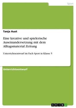 Eine kreative und spielerische Auseinandersetzung mit dem Alltagsmaterial Zeitung - Tanja Aust