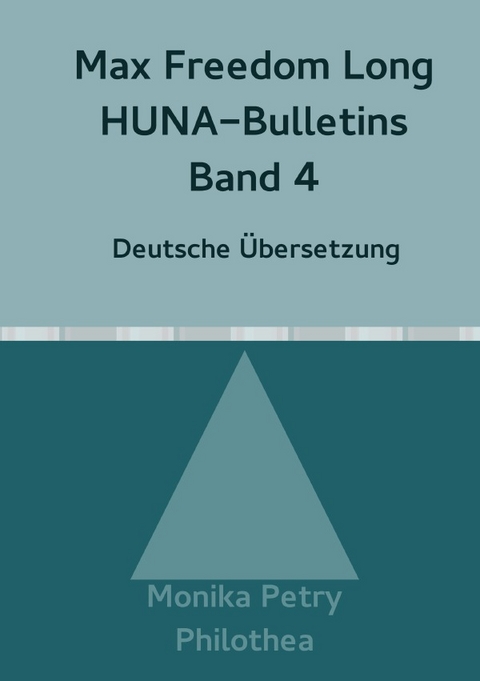 Max F. Long, Huna-Bulletins, Deutsche Übersetzung / Max Freedom Long, HUNA-Bulletins, Band 4(1951) - Monika Petry