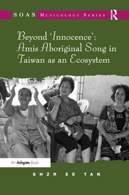 Beyond 'Innocence': Amis Aboriginal Song in Taiwan as an Ecosystem - Shzr Ee Tan