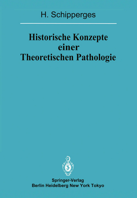 Historische Konzepte einer Theoretischen Pathologie - H. Schipperges