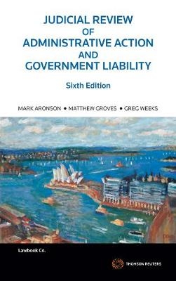 Judicial Review of Administrative Action - Mark Aronson, Matthew Groves, Greg Weeks