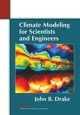 Climate Modeling for Scientists and Engineers - John B. Drake