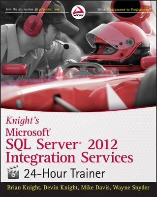 Knight′s Microsoft SQL Server 2012 Integration Services 24–Hour Trainer - B Knight