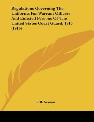 Regulations Governing The Uniforms For Warrant Officers And Enlisted Persons Of The United States Coast Guard, 1916 (1916) - B R Newton