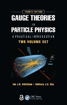 Gauge Theories in Particle Physics: A Practical Introduction, Fourth Edition - 2 Volume set - Ian J.R. Aitchison, Anthony J.G. Hey