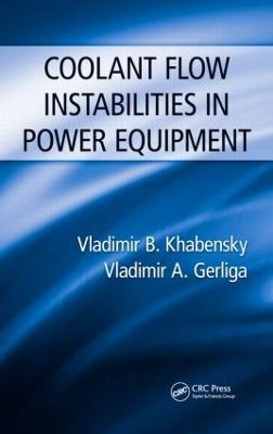 Coolant Flow Instabilities in Power Equipment - Vladimir B. Khabensky, Vladimir Antonovich Gerliga