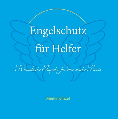 Engelschutz für Helfer - Meike Kinzel