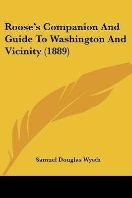 Roose's Companion And Guide To Washington And Vicinity (1889) - Samuel Douglas Wyeth