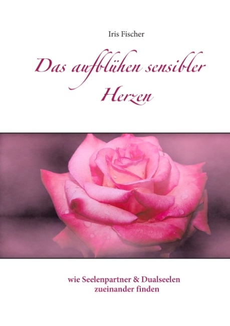 Das Aufblühen sensibler Herzen - Iris Fischer