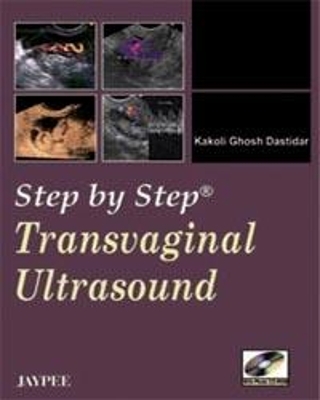 Step by Step: Transvaginal Ultrasound - Kakoli Ghosh Dastidar