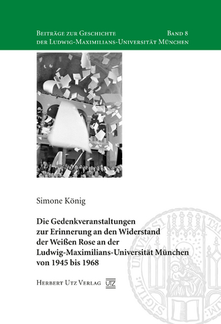 Die Gedenkveranstaltungen zur Erinnerung an den Widerstand der Weißen Rose an der Ludwig-Maximilians-Universität München von 1945 bis 1968 - Simone König