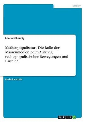 Medienpopulismus. Die Rolle der Massenmedien beim Aufstieg rechtspopulistischer Bewegungen und Parteien - Leonard Laurig