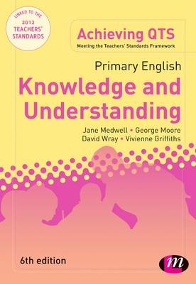 Primary English: Knowledge and Understanding - Jane A Medwell, David Wray, George E Moore, Vivienne Griffiths