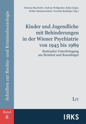 Kinder und Jugendliche mit Behinderungen in der Wiener Psychiatrie von 1945 bis 1989 - Hemma Mayrhofer; Gudrun Wolfgruber; Katja Geiger