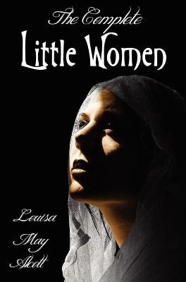The Complete Little Women - Little Women, Good Wives, Little Men, Jo's Boys - Louisa May Alcott