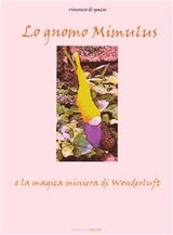 Lo Gnomo Mimulus e la magica miniera di Wonderluft - Vincenzo di Spazio