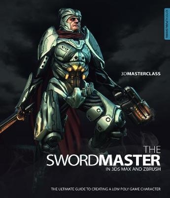 3D Masterclass: The Swordmaster in 3ds Max and ZBrush - Gavin Goulden