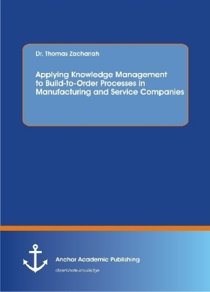 Applying Knowledge Management to Build-to-Order Processes in Manufacturing and Service Companies - Thomas Zachariah