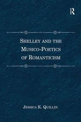 Shelley and the Musico-Poetics of Romanticism - Jessica K. Quillin