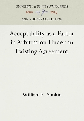 Acceptability as a Factor in Arbitration Under an Existing Agreement - William E. Simkin