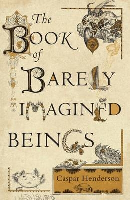 The Book of Barely Imagined Beings - Caspar Henderson