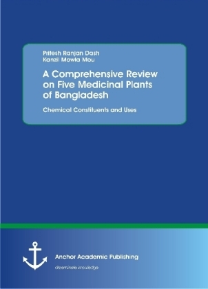 A Comprehensive Review on Five Medicinal Plants of Bangladesh. Chemical Constituents and Uses - Pritesh Ranjan Dash, Kanzil Mowla Mou