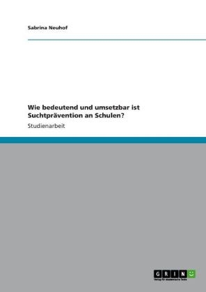 Wie bedeutend und umsetzbar ist SuchtprÃ¤vention an Schulen? - Sabrina Neuhof