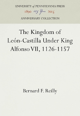 The Kingdom of León-Castilla Under King Alfonso VII, 1126-1157 - Bernard F. Reilly