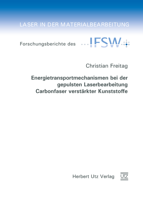 Energietransportmechanismen bei der gepulsten Laserbearbeitung Carbonfaser verstärkter Kunststoffe - Christian Freitag