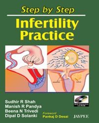 Step by Step: Infertility Practice - Sudhir R Shah, Manish R Pandya, Beena N Trivedi, Dipal D Solanki