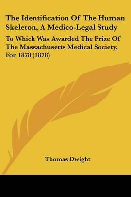 The Identification Of The Human Skeleton, A Medico-Legal Study - Thomas Dwight