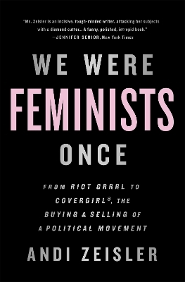 We Were Feminists Once - Andi Zeisler